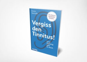 Donja Stempfle: Vergiss den Tinnitus: Und Heilung gibt es doch