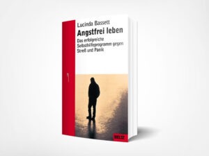 Lucinda Basset: Angstfrei leben: Das erfolgreiche Programm gegen Stress und Panik