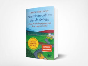 John Strelecky: Auszeit im Café am Rande der Welt: Eine Wiederbegegnung mit dem eigenen Selbst