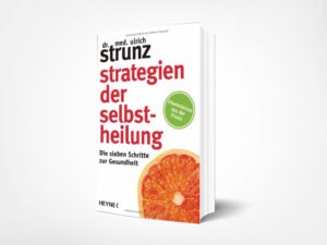 Dr. med. Ulrich Strunz: Strategien der Selbstheilung: Die sieben Schritte zur Gesundheit – Erkenntnisse aus der Praxis