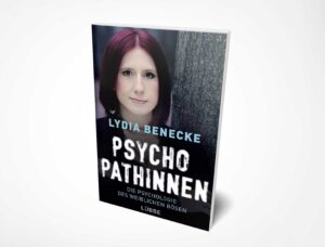 Lydia Benecke: Psychopathinnen: Die Psychologie des weiblichen Bösen